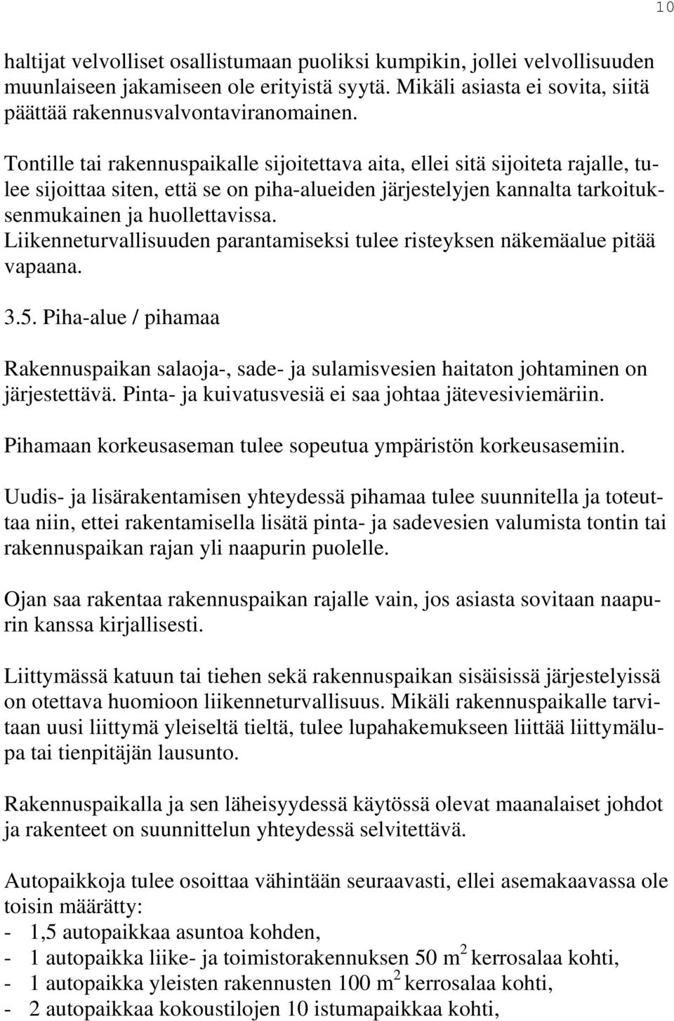 Liikenneturvallisuuden parantamiseksi tulee risteyksen näkemäalue pitää vapaana. 3.5. Piha-alue / pihamaa Rakennuspaikan salaoja-, sade- ja sulamisvesien haitaton johtaminen on järjestettävä.