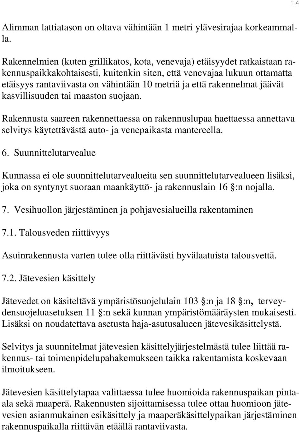 että rakennelmat jäävät kasvillisuuden tai maaston suojaan. Rakennusta saareen rakennettaessa on rakennuslupaa haettaessa annettava selvitys käytettävästä auto- ja venepaikasta mantereella. 6.