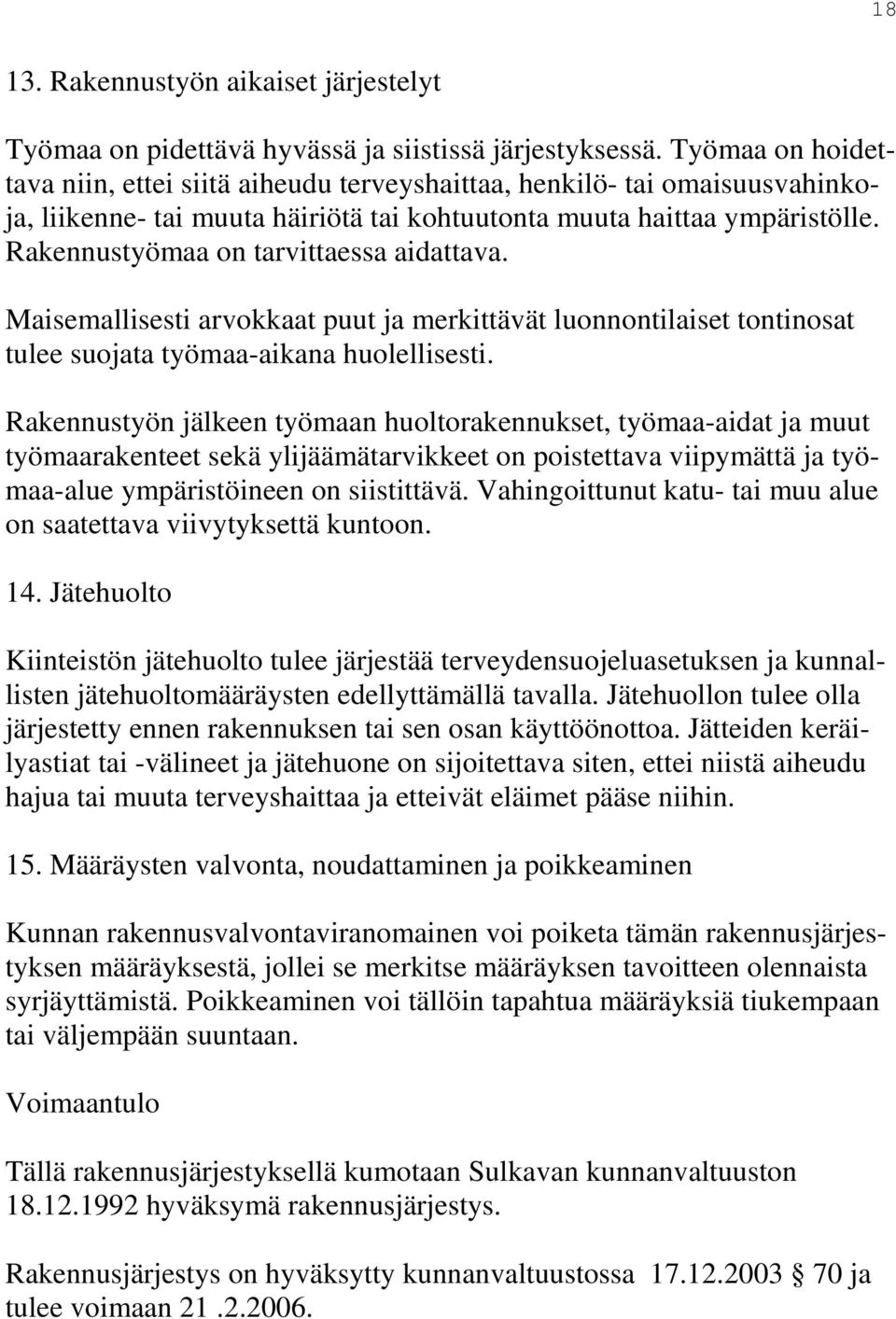 Rakennustyömaa on tarvittaessa aidattava. Maisemallisesti arvokkaat puut ja merkittävät luonnontilaiset tontinosat tulee suojata työmaa-aikana huolellisesti.