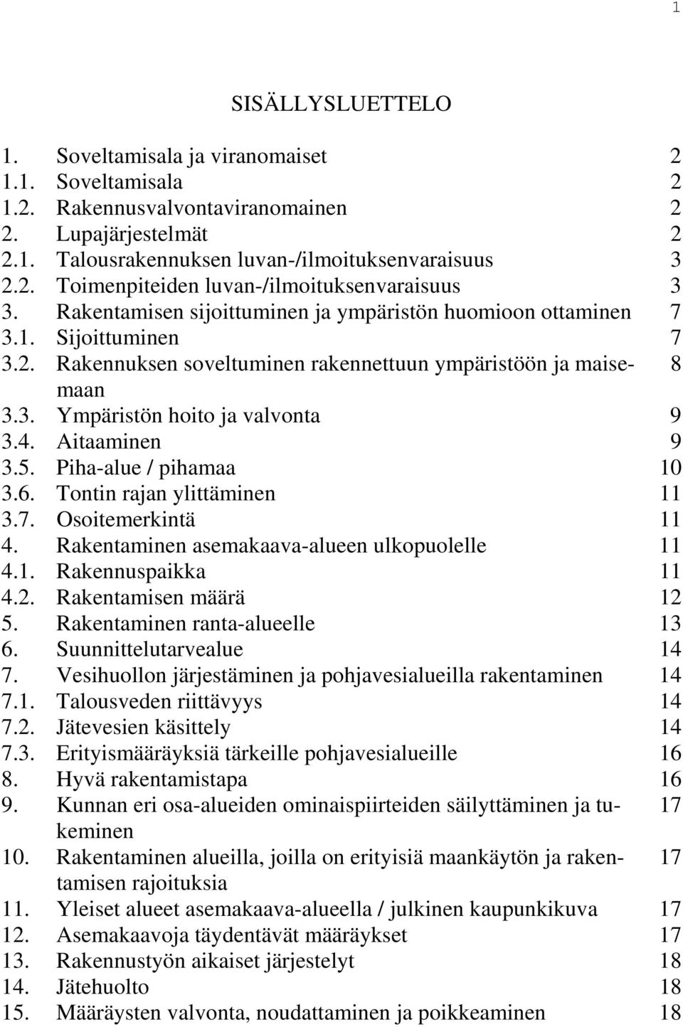 Aitaaminen 9 3.5. Piha-alue / pihamaa 10 3.6. Tontin rajan ylittäminen 11 3.7. Osoitemerkintä 11 4. Rakentaminen asemakaava-alueen ulkopuolelle 11 4.1. Rakennuspaikka 11 4.2. Rakentamisen määrä 12 5.