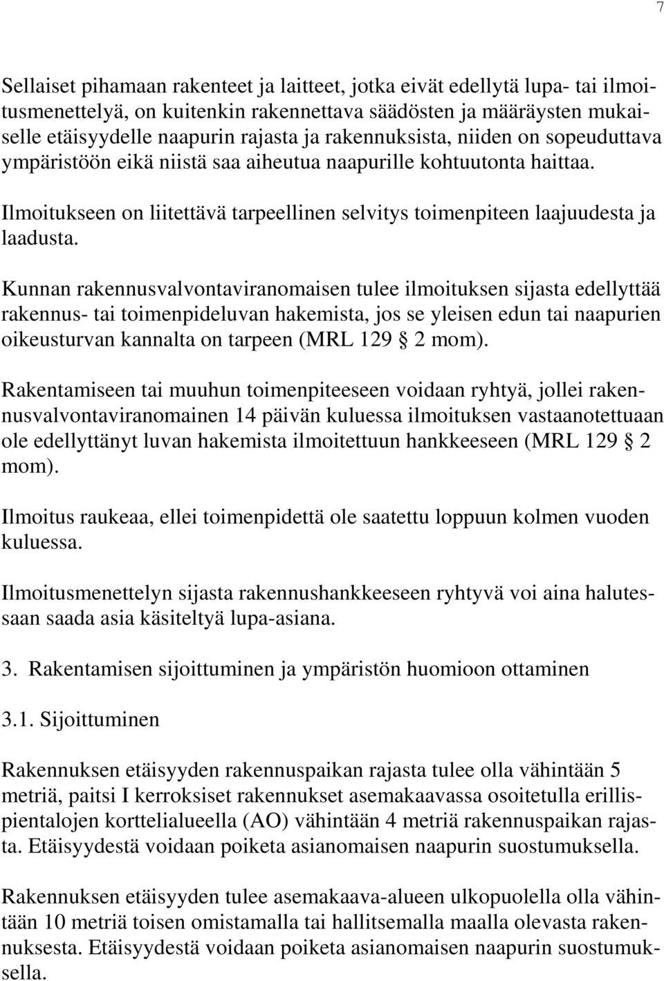 Kunnan rakennusvalvontaviranomaisen tulee ilmoituksen sijasta edellyttää rakennus- tai toimenpideluvan hakemista, jos se yleisen edun tai naapurien oikeusturvan kannalta on tarpeen (MRL 129 2 mom).