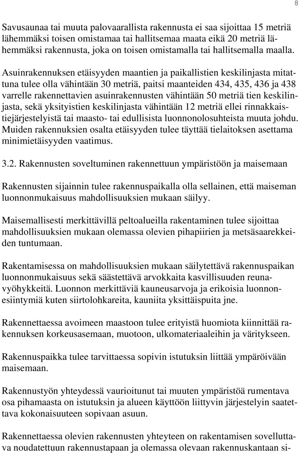 Asuinrakennuksen etäisyyden maantien ja paikallistien keskilinjasta mitattuna tulee olla vähintään 30 metriä, paitsi maanteiden 434, 435, 436 ja 438 varrelle rakennettavien asuinrakennusten vähintään