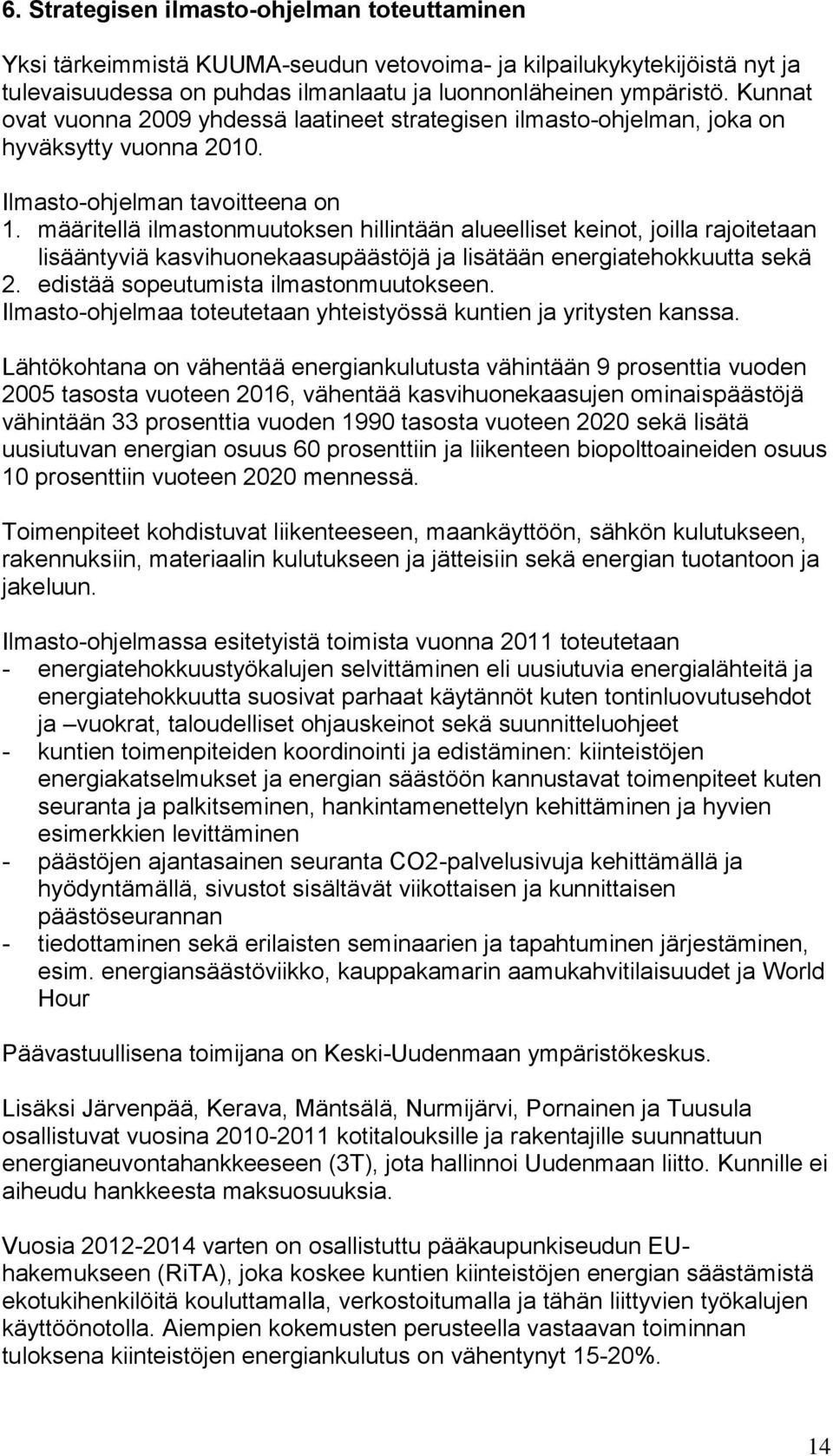 määritellä ilmastonmuutoksen hillintään alueelliset keinot, joilla rajoitetaan lisääntyviä kasvihuonekaasupäästöjä ja lisätään energiatehokkuutta sekä 2. edistää sopeutumista ilmastonmuutokseen.