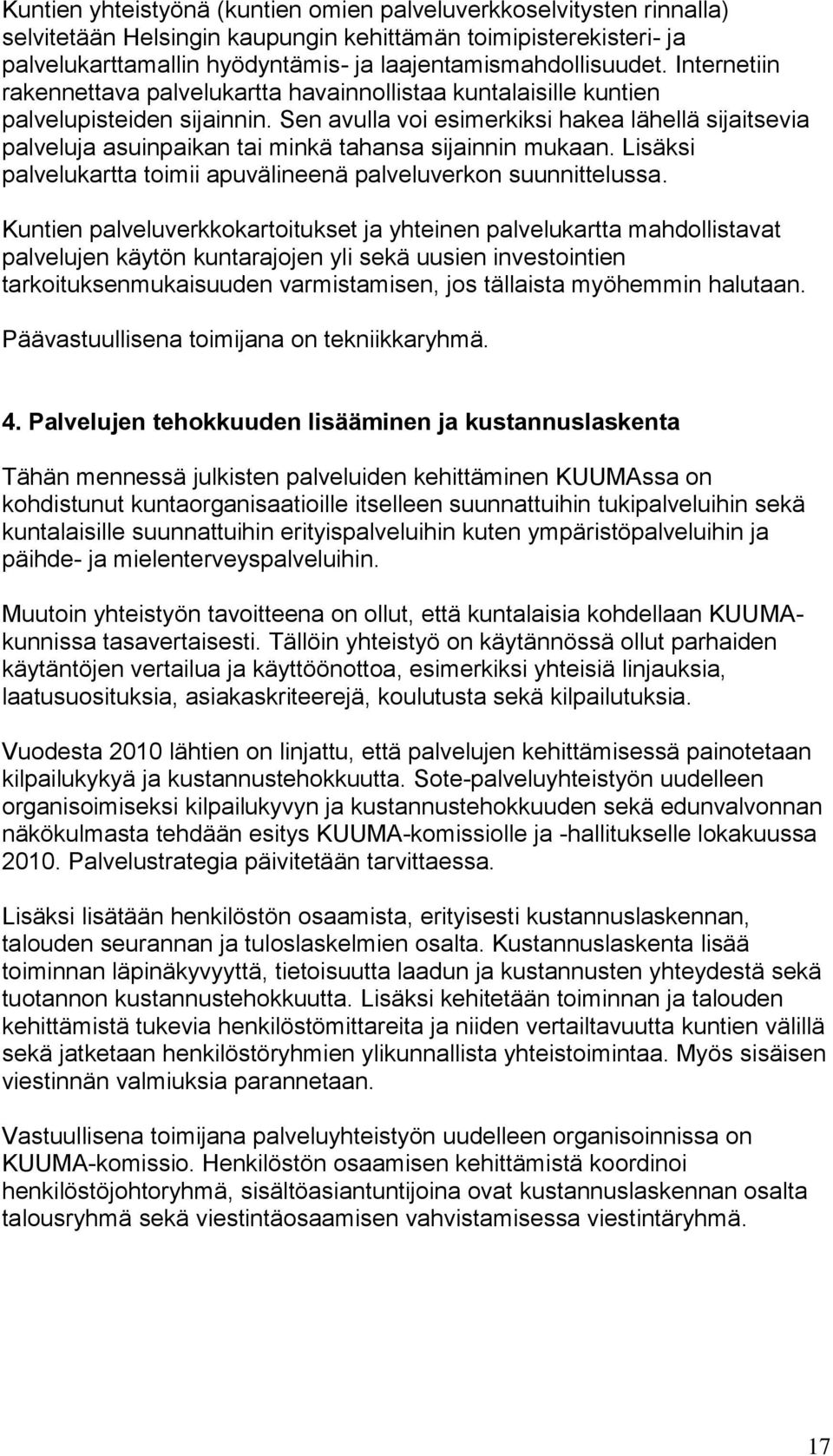 Sen avulla voi esimerkiksi hakea lähellä sijaitsevia palveluja asuinpaikan tai minkä tahansa sijainnin mukaan. Lisäksi palvelukartta toimii apuvälineenä palveluverkon suunnittelussa.