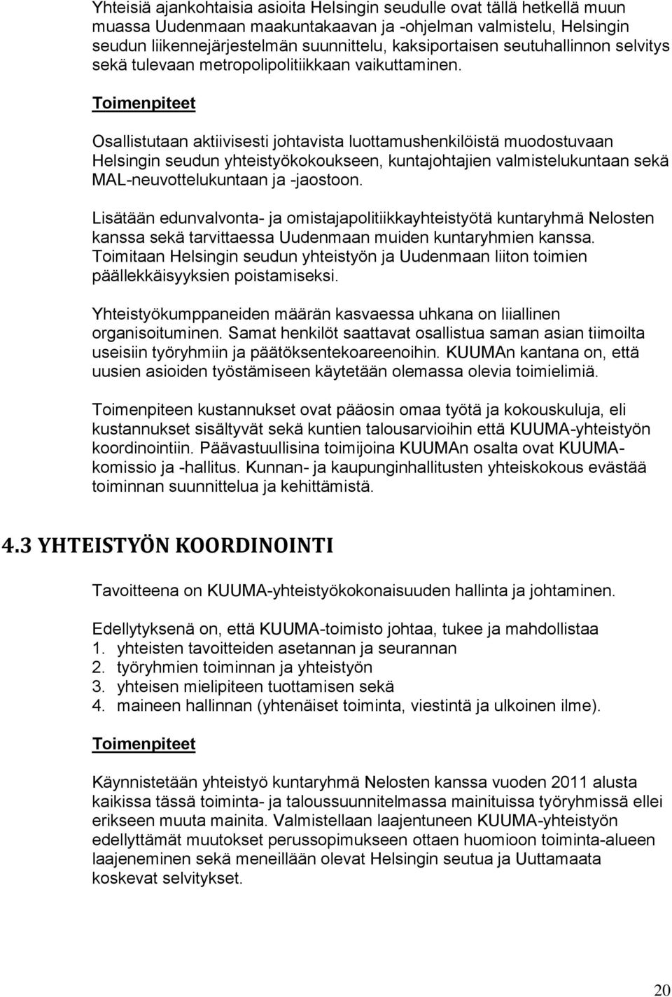 Toimenpiteet Osallistutaan aktiivisesti johtavista luottamushenkilöistä muodostuvaan Helsingin seudun yhteistyökokoukseen, kuntajohtajien valmistelukuntaan sekä MAL-neuvottelukuntaan ja -jaostoon.