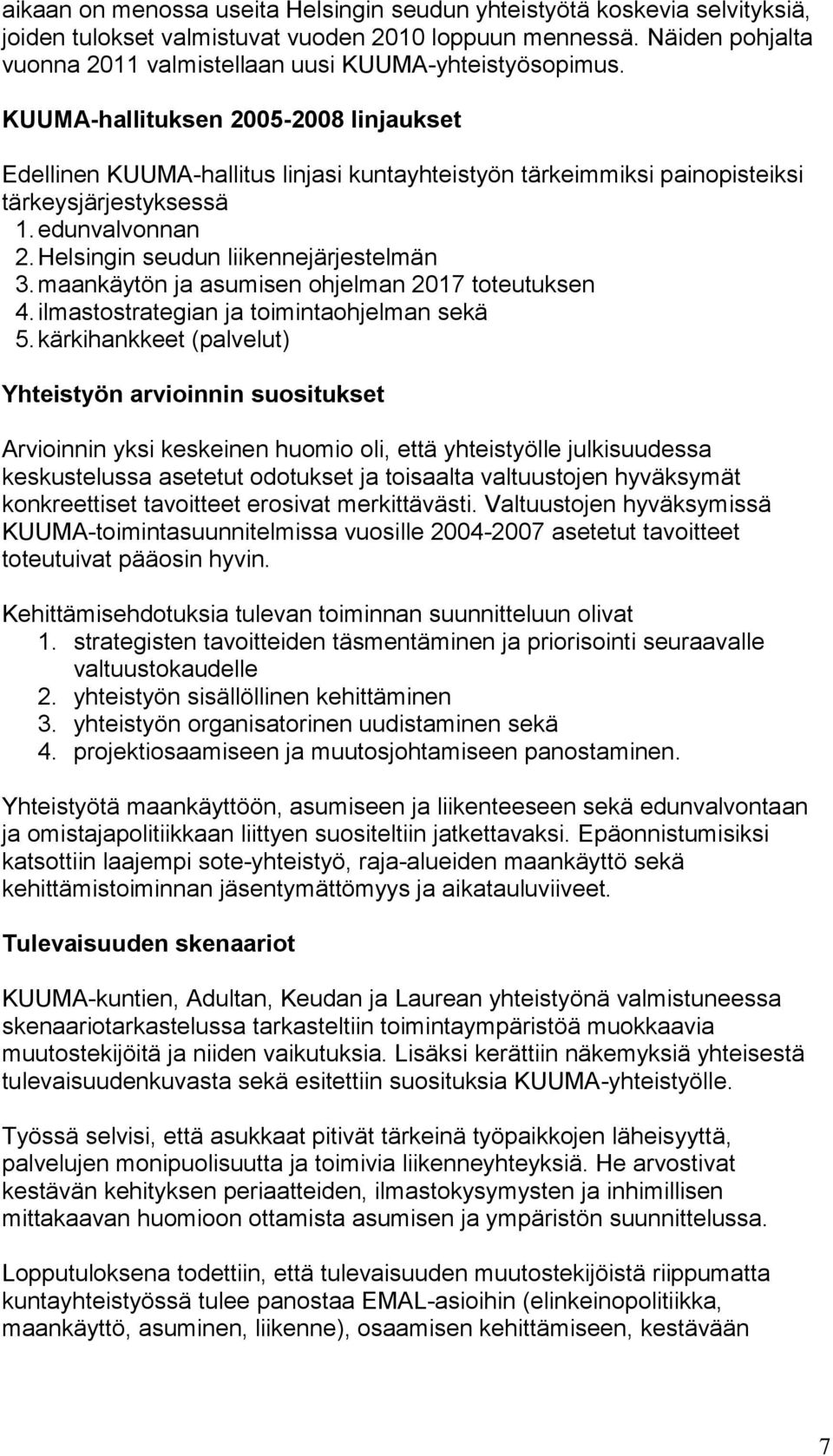 KUUMA-hallituksen 2005-2008 linjaukset Edellinen KUUMA-hallitus linjasi kuntayhteistyön tärkeimmiksi painopisteiksi tärkeysjärjestyksessä 1. edunvalvonnan 2. Helsingin seudun liikennejärjestelmän 3.
