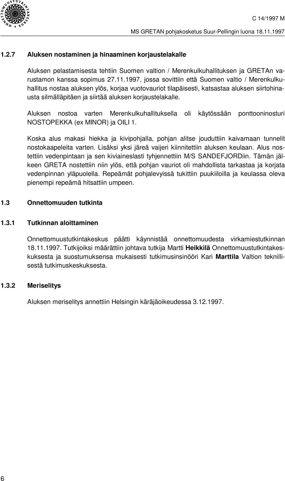 korjaustelakalle. Aluksen nostoa varten Merenkulkuhallituksella oli käytössään ponttooninosturi NOSTOPEKKA (ex MINOR) ja OILI 1.