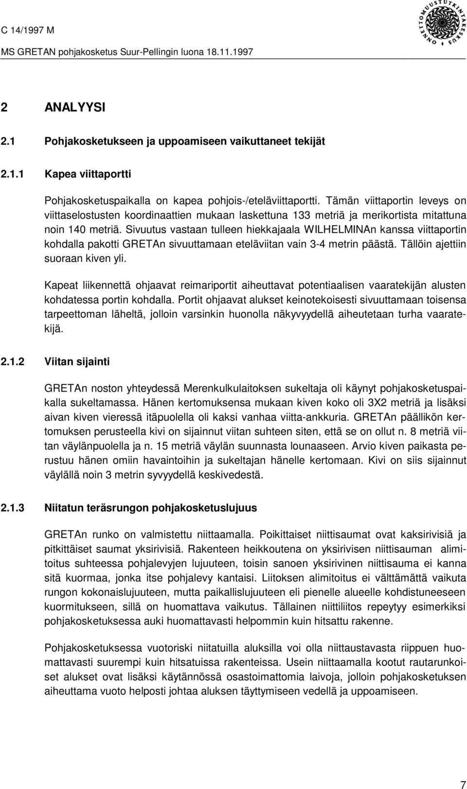 Sivuutus vastaan tulleen hiekkajaala WILHELMINAn kanssa viittaportin kohdalla pakotti GRETAn sivuuttamaan eteläviitan vain 3-4 metrin päästä. Tällöin ajettiin suoraan kiven yli.