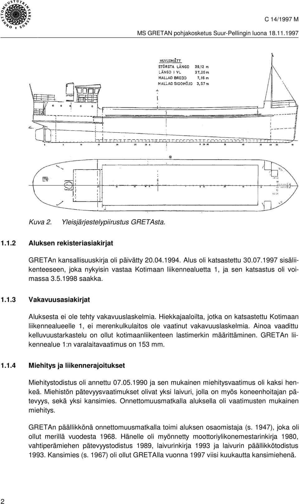 Hiekkajaaloilta, jotka on katsastettu Kotimaan liikennealueelle 1, ei merenkulkulaitos ole vaatinut vakavuuslaskelmia.