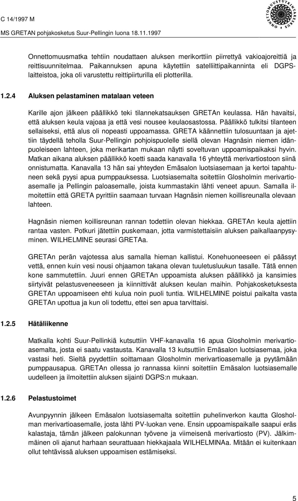 4 Aluksen pelastaminen matalaan veteen Karille ajon jälkeen päällikkö teki tilannekatsauksen GRETAn keulassa. Hän havaitsi, että aluksen keula vajoaa ja että vesi nousee keulaosastossa.