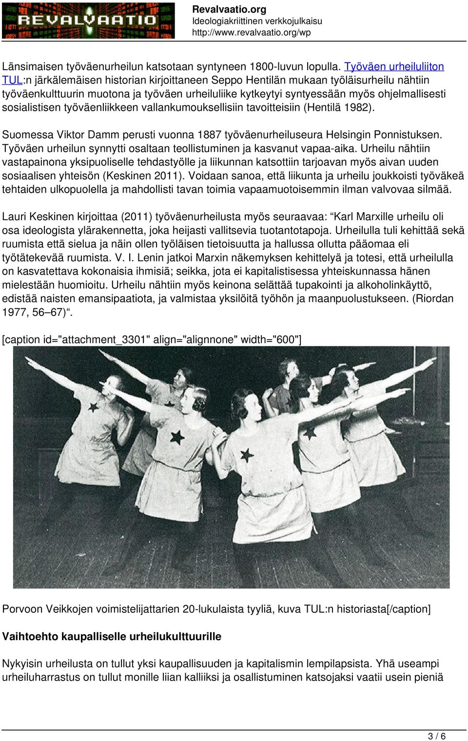 ohjelmallisesti sosialistisen työväenliikkeen vallankumouksellisiin tavoitteisiin (Hentilä 1982). Suomessa Viktor Damm perusti vuonna 1887 työväenurheiluseura Helsingin Ponnistuksen.