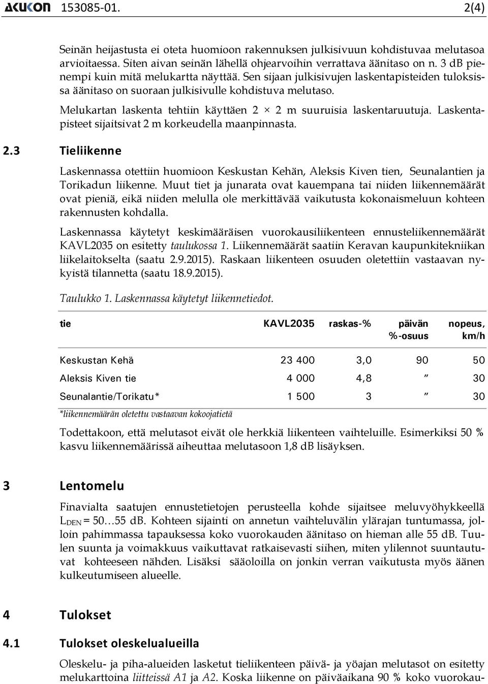 Melukartan laskenta tehtiin käyttäen 2 2 m suuruisia laskentaruutuja. Laskentapisteet sijaitsivat 2 m korkeudella maanpinnasta. 2.3 Tieliikenne Laskennassa otettiin huomioon Keskustan Kehän, Aleksis Kiven tien, Seunalantien ja Torikadun liikenne.