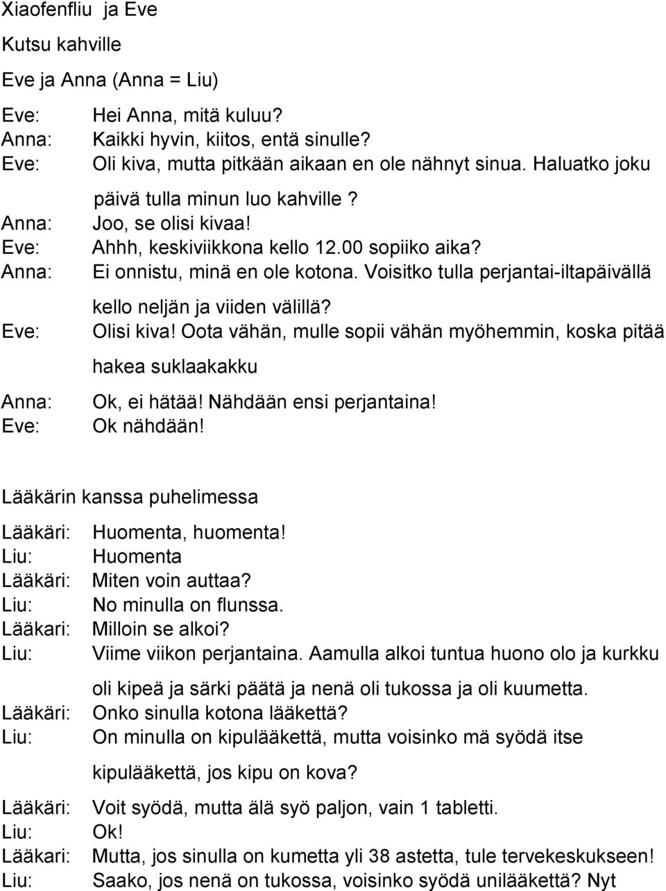 Voisitko tulla perjantai-iltapäivällä kello neljän ja viiden välillä? Eve: Olisi kiva! Oota vähän, mulle sopii vähän myöhemmin, koska pitää hakea suklaakakku Anna: Ok, ei hätää!