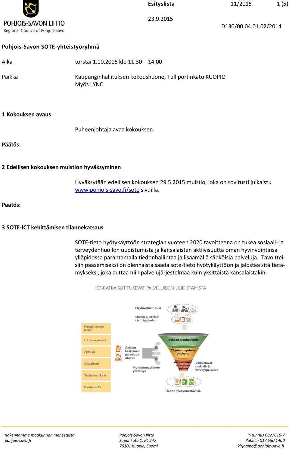 2 Edellisen kokouksen muistion hyväksyminen Hyväksytään edellisen kokouksen 29.5.2015 muistio, joka on sovitusti julkaistu www.pohjois-savo.fi/sote sivuilla.