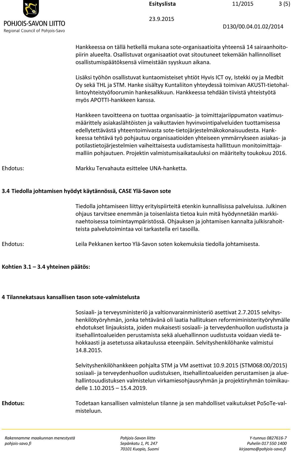 Lisäksi työhön osallistuvat kuntaomisteiset yhtiöt Hyvis ICT oy, Istekki oy ja Medbit Oy sekä THL ja STM.