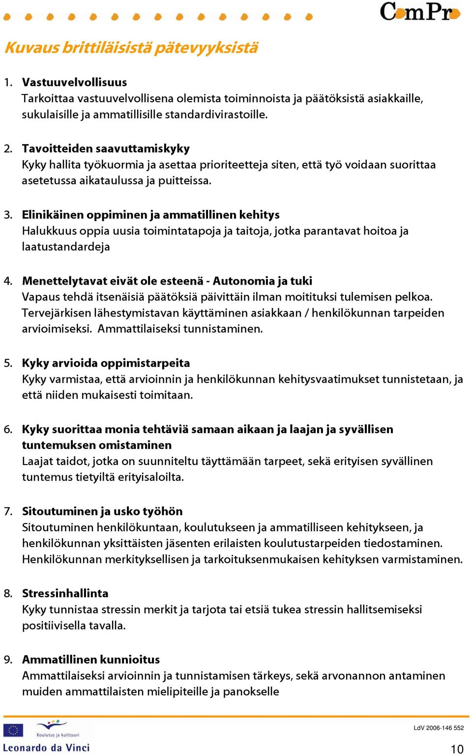 Elinikäinen oppiminen ja ammatillinen kehitys Halukkuus oppia uusia toimintatapoja ja taitoja, jotka parantavat hoitoa ja laatustandardeja 4.