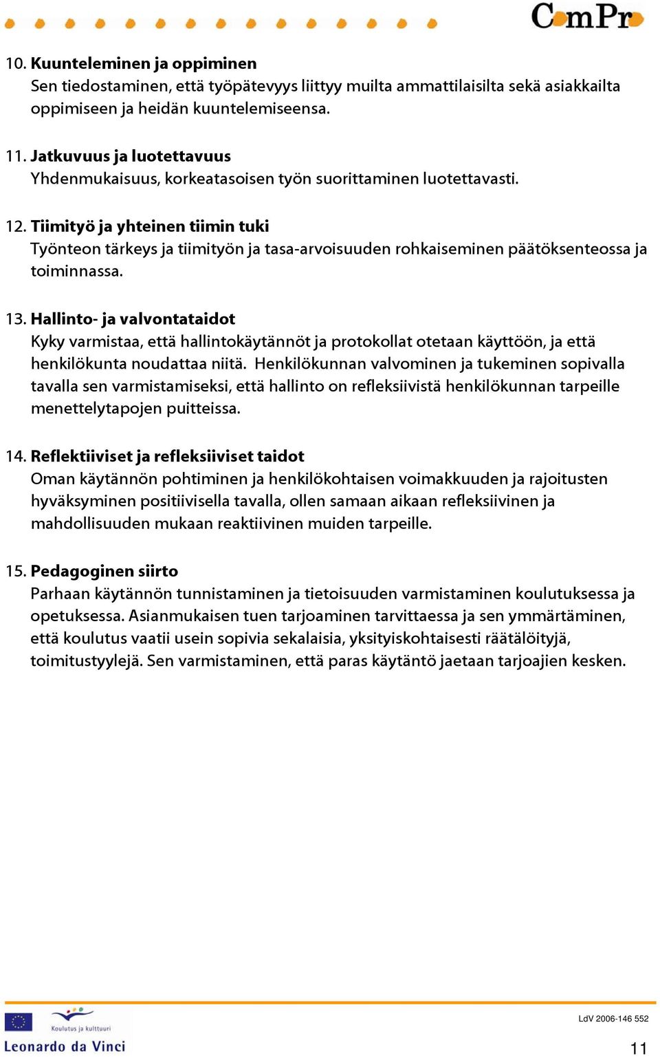 Tiimityö ja yhteinen tiimin tuki Työnteon tärkeys ja tiimityön ja tasa-arvoisuuden rohkaiseminen päätöksenteossa ja toiminnassa. 13.