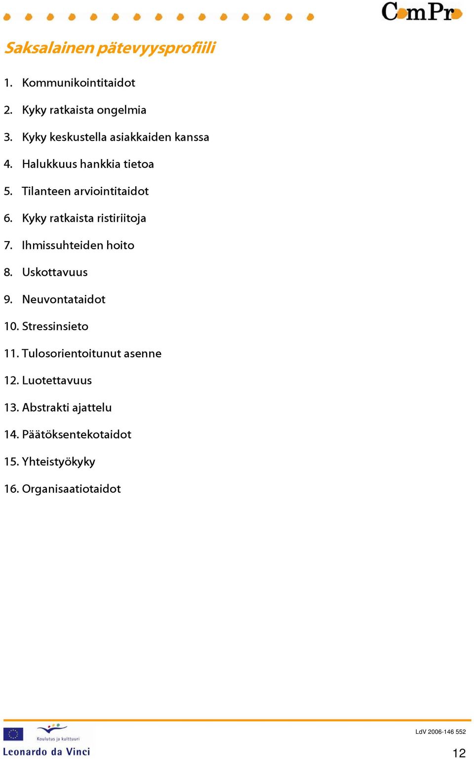 Kyky ratkaista ristiriitoja 7. Ihmissuhteiden hoito 8. Uskottavuus 9. Neuvontataidot 10.