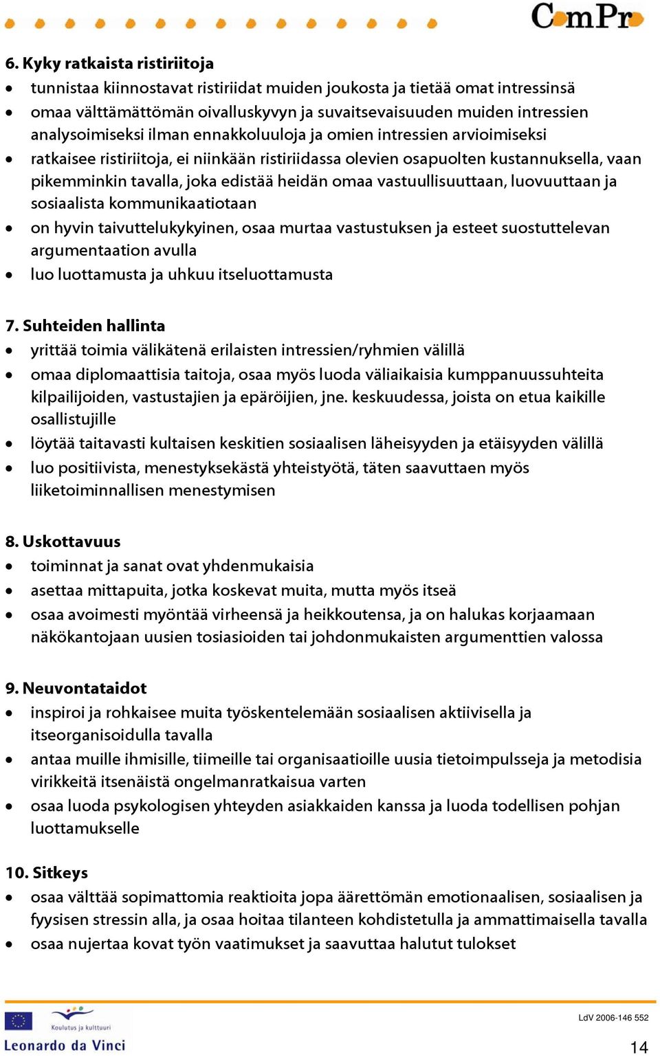 vastuullisuuttaan, luovuuttaan ja sosiaalista kommunikaatiotaan on hyvin taivuttelukykyinen, osaa murtaa vastustuksen ja esteet suostuttelevan argumentaation avulla luo luottamusta ja uhkuu