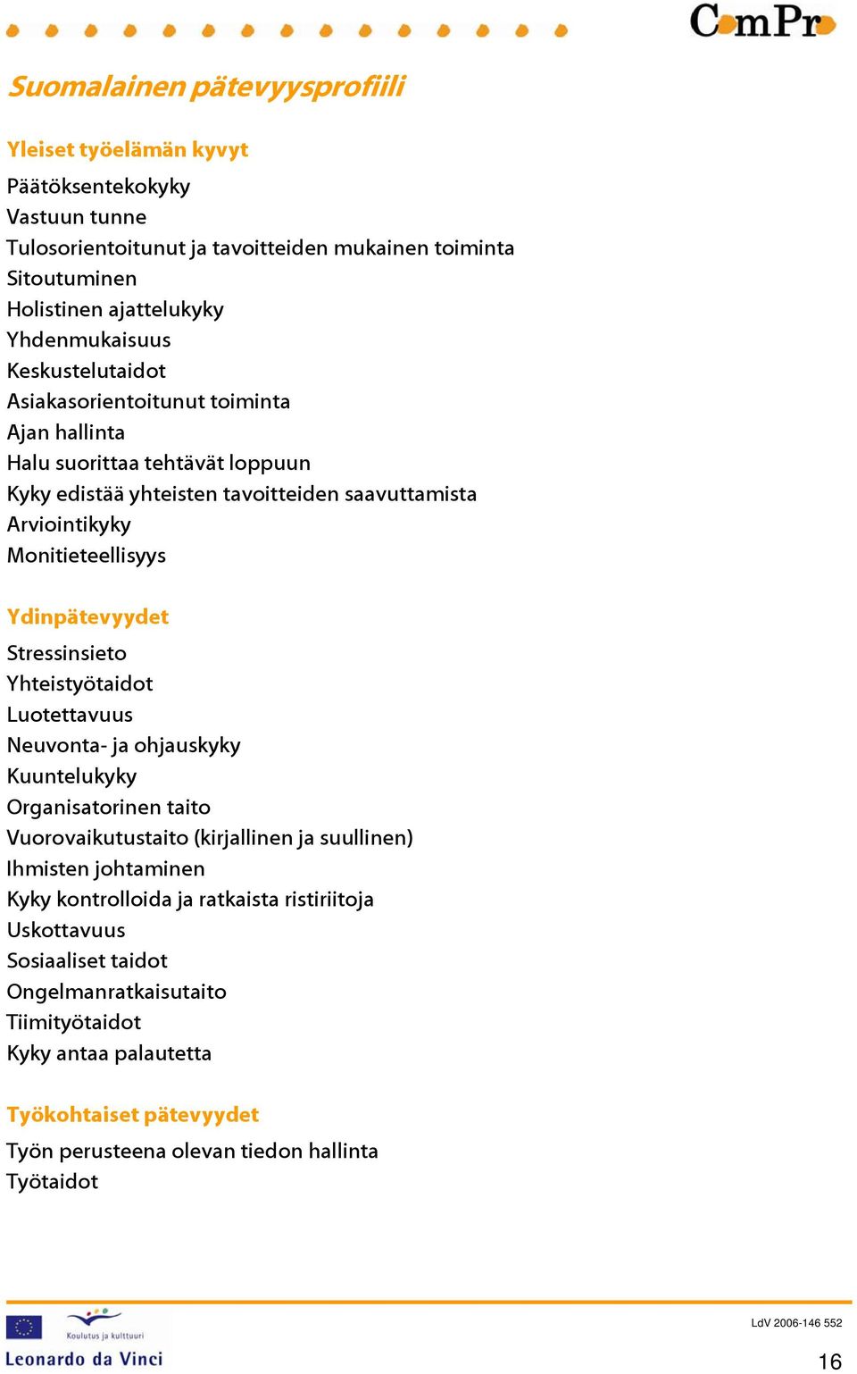 Stressinsieto Yhteistyötaidot Luotettavuus Neuvonta- ja ohjauskyky Kuuntelukyky Organisatorinen taito Vuorovaikutustaito (kirjallinen ja suullinen) Ihmisten johtaminen Kyky kontrolloida ja