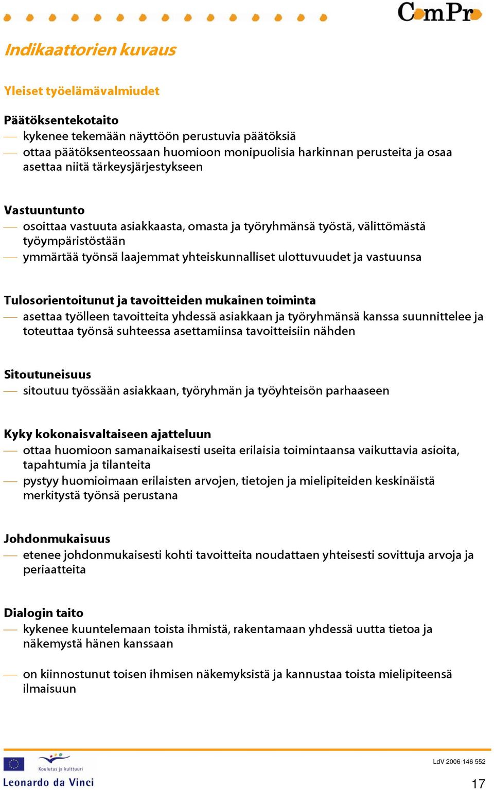 vastuunsa Tulosorientoitunut ja tavoitteiden mukainen toiminta asettaa työlleen tavoitteita yhdessä asiakkaan ja työryhmänsä kanssa suunnittelee ja toteuttaa työnsä suhteessa asettamiinsa