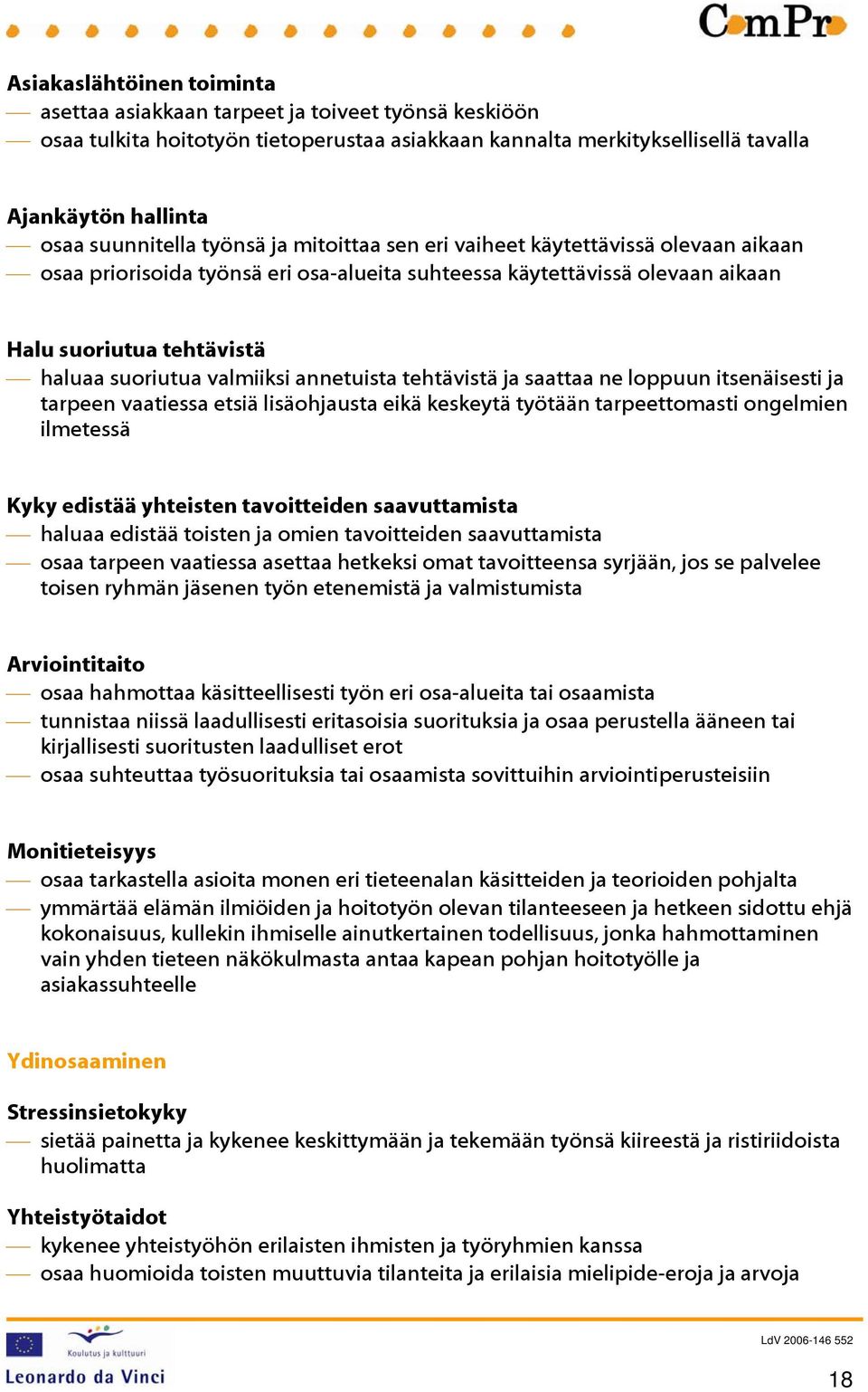 annetuista tehtävistä ja saattaa ne loppuun itsenäisesti ja tarpeen vaatiessa etsiä lisäohjausta eikä keskeytä työtään tarpeettomasti ongelmien ilmetessä Kyky edistää yhteisten tavoitteiden