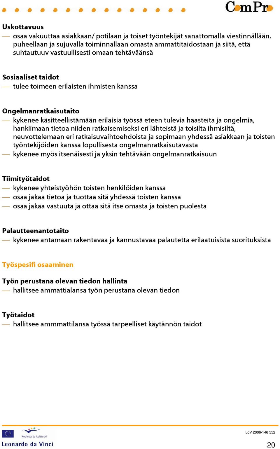 hankiimaan tietoa niiden ratkaisemiseksi eri lähteistä ja toisilta ihmisiltä, neuvottelemaan eri ratkaisuvaihtoehdoista ja sopimaan yhdessä asiakkaan ja toisten työntekijöiden kanssa lopullisesta