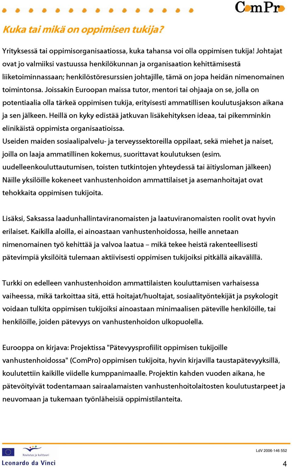 Joissakin Euroopan maissa tutor, mentori tai ohjaaja on se, jolla on potentiaalia olla tärkeä oppimisen tukija, erityisesti ammatillisen koulutusjakson aikana ja sen jälkeen.