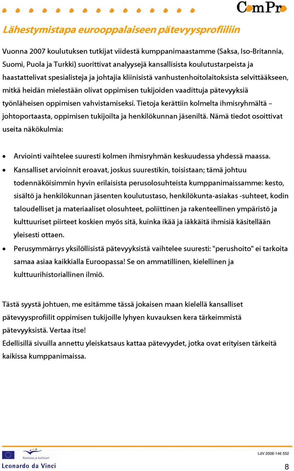 työnläheisen oppimisen vahvistamiseksi. Tietoja kerättiin kolmelta ihmisryhmältä johtoportaasta, oppimisen tukijoilta ja henkilökunnan jäseniltä.