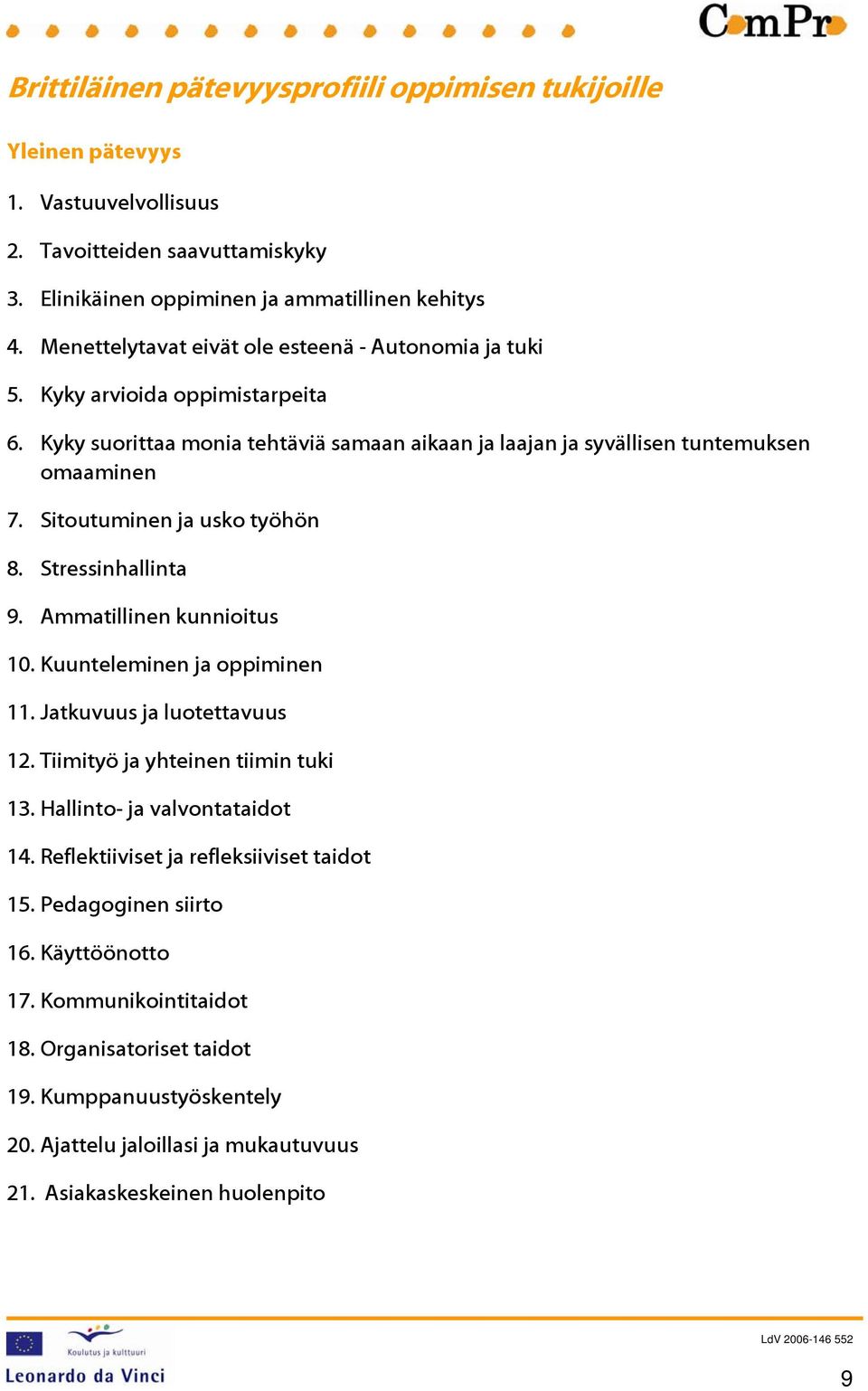 Sitoutuminen ja usko työhön 8. Stressinhallinta 9. Ammatillinen kunnioitus 10. Kuunteleminen ja oppiminen 11. Jatkuvuus ja luotettavuus 12. Tiimityö ja yhteinen tiimin tuki 13.