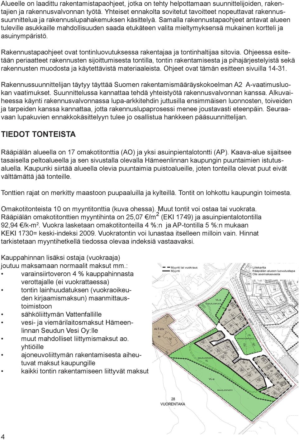 Samalla rakennustapaohjeet antavat alueen tuleville asukkaille mahdollisuuden saada etukäteen valita mieltymyksensä mukainen kortteli ja asuinympäristö.