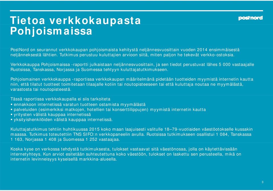 Verkkokauppa Pohjoismaissa -raportti julkaistaan neljännesvuosittain, ja sen tiedot perustuvat lähes 5 000 vastaajalle Ruotsissa, Tanskassa, Norjassa ja Suomessa tehtyyn kuluttajatutkimukseen.