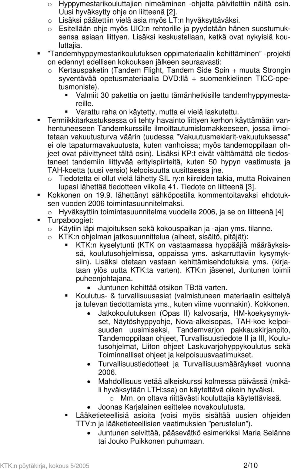 Tandemhyppymestarikoulutuksen oppimateriaalin kehittäminen -projekti on edennyt edellisen kokouksen jälkeen seuraavasti: o Kertauspaketin (Tandem Flight, Tandem Side Spin + muuta Strongin syventävää