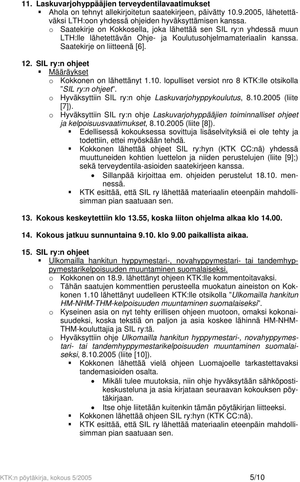 SIL ry:n ohjeet Määräykset o Kokkonen on lähettänyt 1.10. lopulliset versiot nro 8 KTK:lle otsikolla SIL ry:n ohjeet. o Hyväksyttiin SIL ry:n ohje Laskuvarjohyppykoulutus, 8.10.2005 (liite [7]).