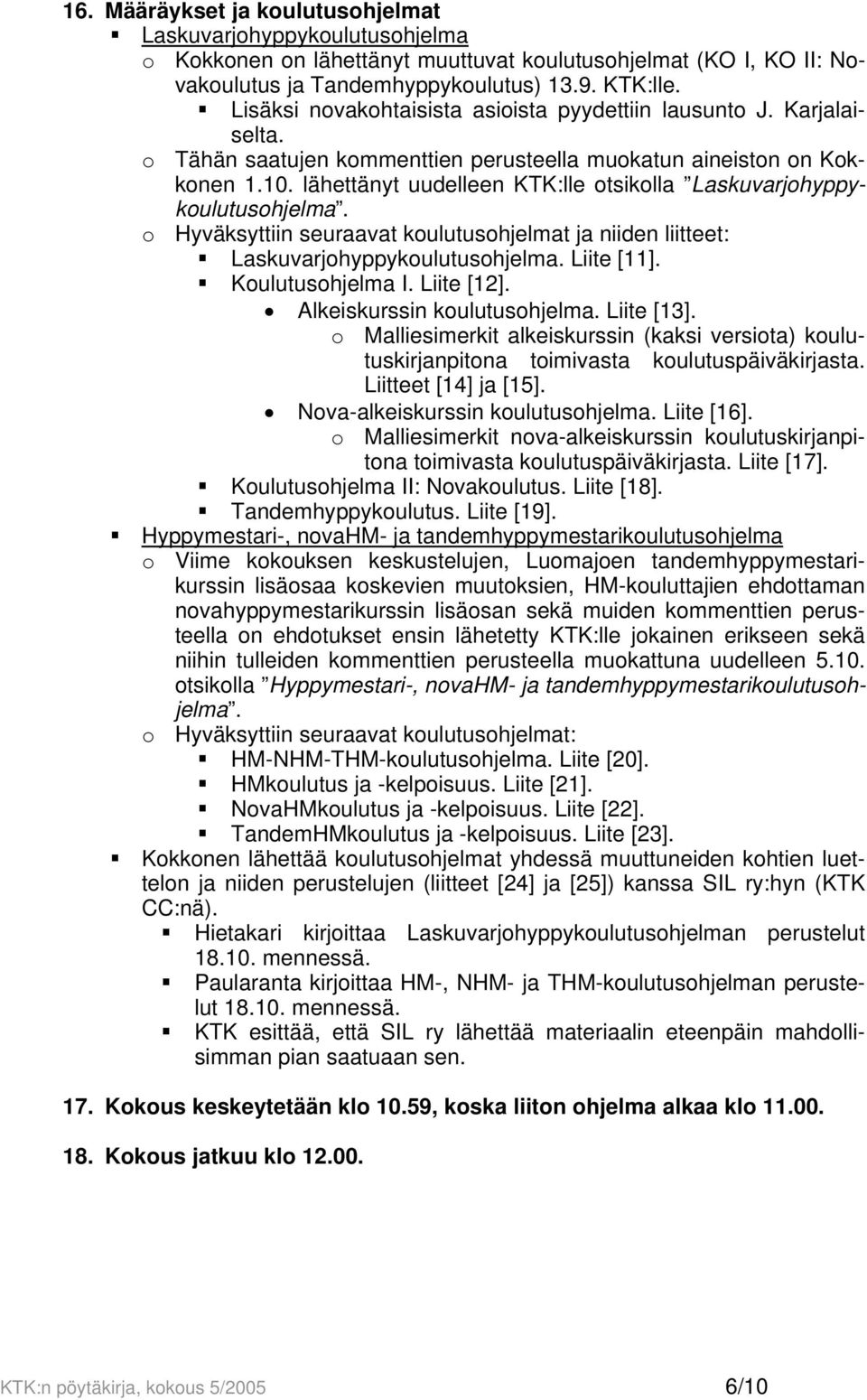 lähettänyt uudelleen KTK:lle otsikolla Laskuvarjohyppykoulutusohjelma. o Hyväksyttiin seuraavat koulutusohjelmat ja niiden liitteet: Laskuvarjohyppykoulutusohjelma. Liite [11]. Koulutusohjelma I.