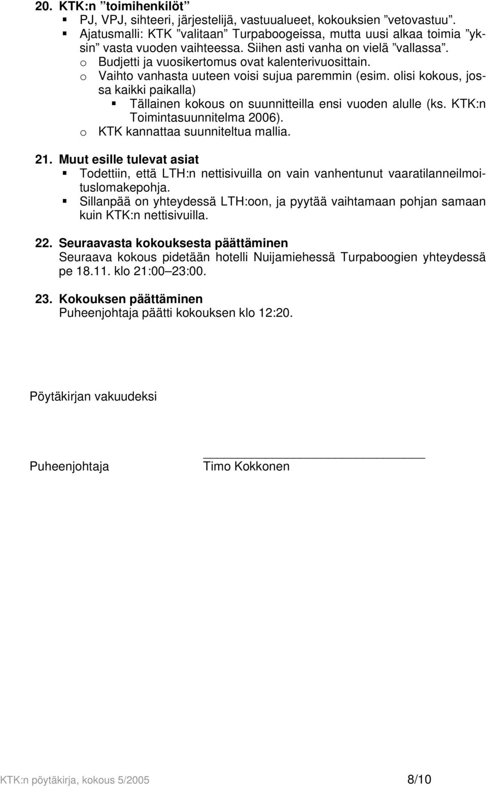 olisi kokous, jossa kaikki paikalla) Tällainen kokous on suunnitteilla ensi vuoden alulle (ks. KTK:n Toimintasuunnitelma 2006). o KTK kannattaa suunniteltua mallia. 21.