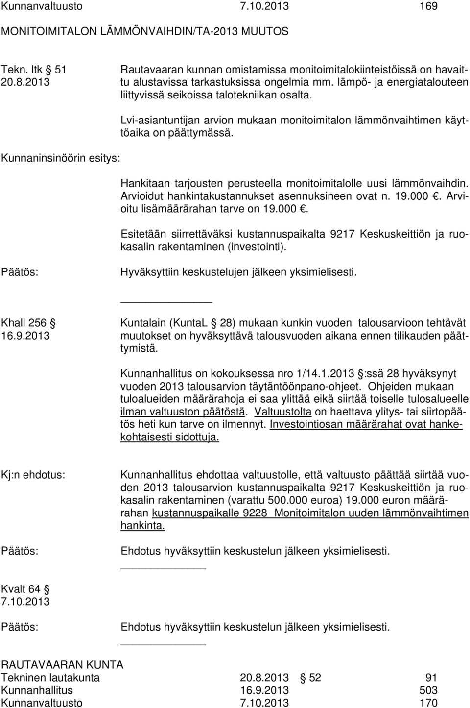 Kunnaninsinöörin esitys: Lvi-asiantuntijan arvion mukaan monitoimitalon lämmönvaihtimen käyttöaika on päättymässä. Hankitaan tarjousten perusteella monitoimitalolle uusi lämmönvaihdin.