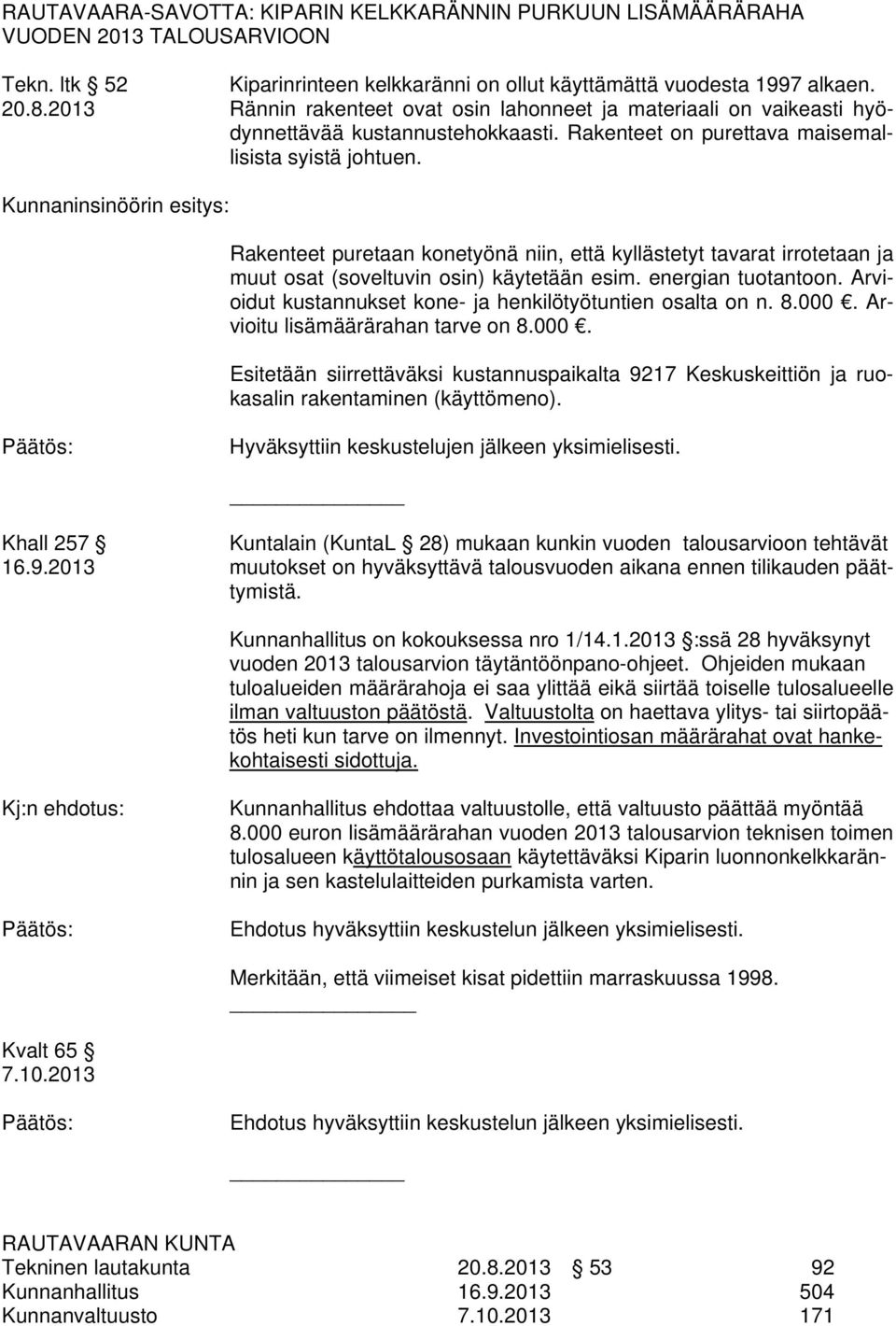 Kunnaninsinöörin esitys: Rakenteet puretaan konetyönä niin, että kyllästetyt tavarat irrotetaan ja muut osat (soveltuvin osin) käytetään esim. energian tuotantoon.