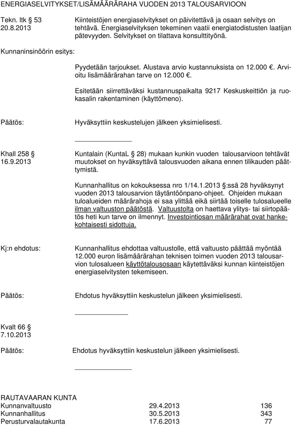 000. Arvioitu lisämäärärahan tarve on 12.000. Esitetään siirrettäväksi kustannuspaikalta 9217 Keskuskeittiön ja ruokasalin rakentaminen (käyttömeno). Hyväksyttiin keskustelujen jälkeen yksimielisesti.