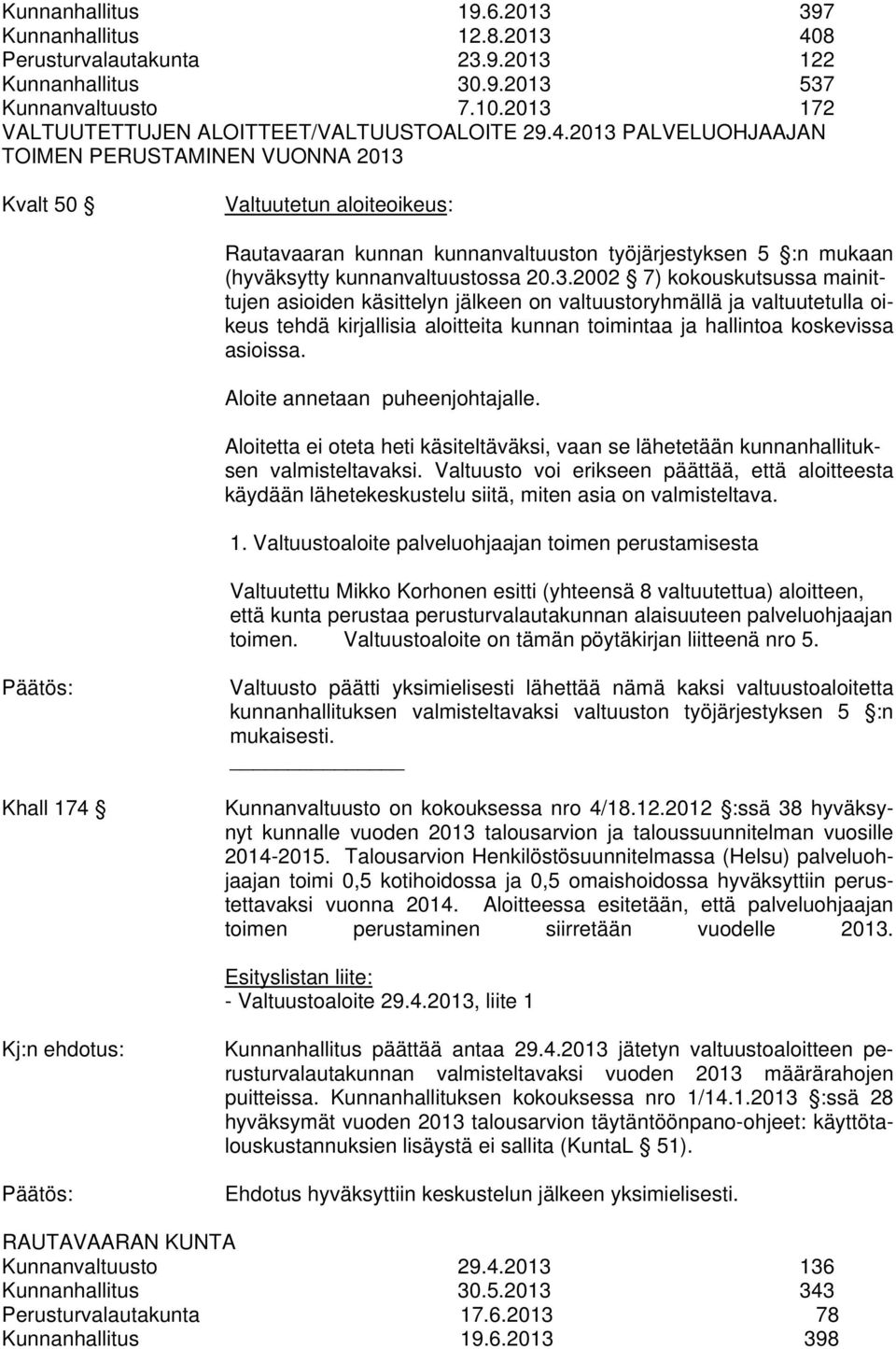 2013 PALVELUOHJAAJAN TOIMEN PERUSTAMINEN VUONNA 2013 Kvalt 50 Valtuutetun aloiteoikeus: Rautavaaran kunnan kunnanvaltuuston työjärjestyksen 5 :n mukaan (hyväksytty kunnanvaltuustossa 20.3.2002 7) kokouskutsussa mainittujen asioiden käsittelyn jälkeen on valtuustoryhmällä ja valtuutetulla oikeus tehdä kirjallisia aloitteita kunnan toimintaa ja hallintoa koskevissa asioissa.