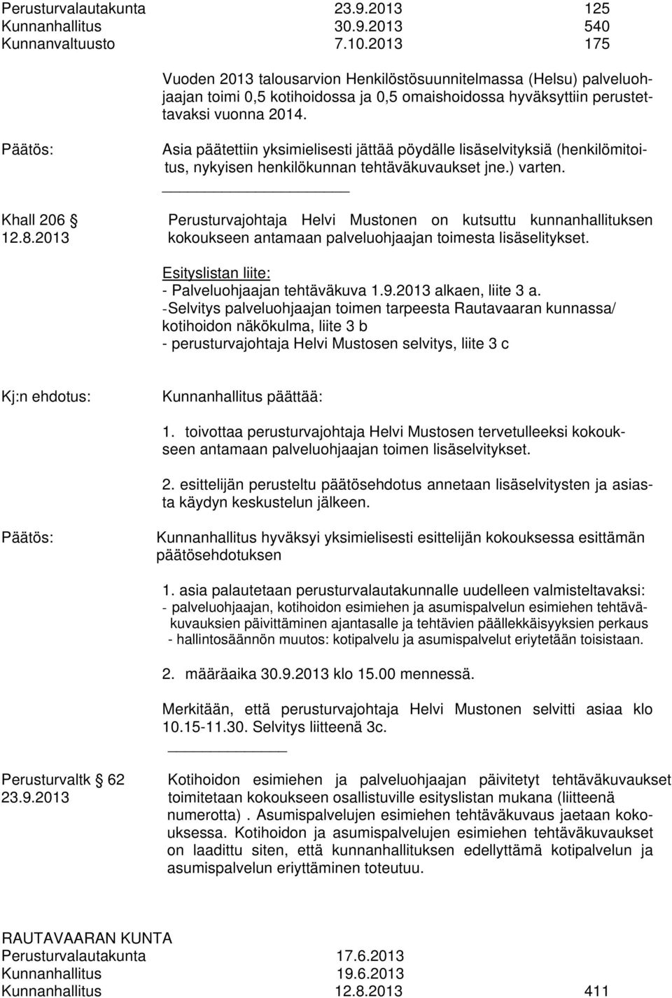 Asia päätettiin yksimielisesti jättää pöydälle lisäselvityksiä (henkilömitoitus, nykyisen henkilökunnan tehtäväkuvaukset jne.) varten.