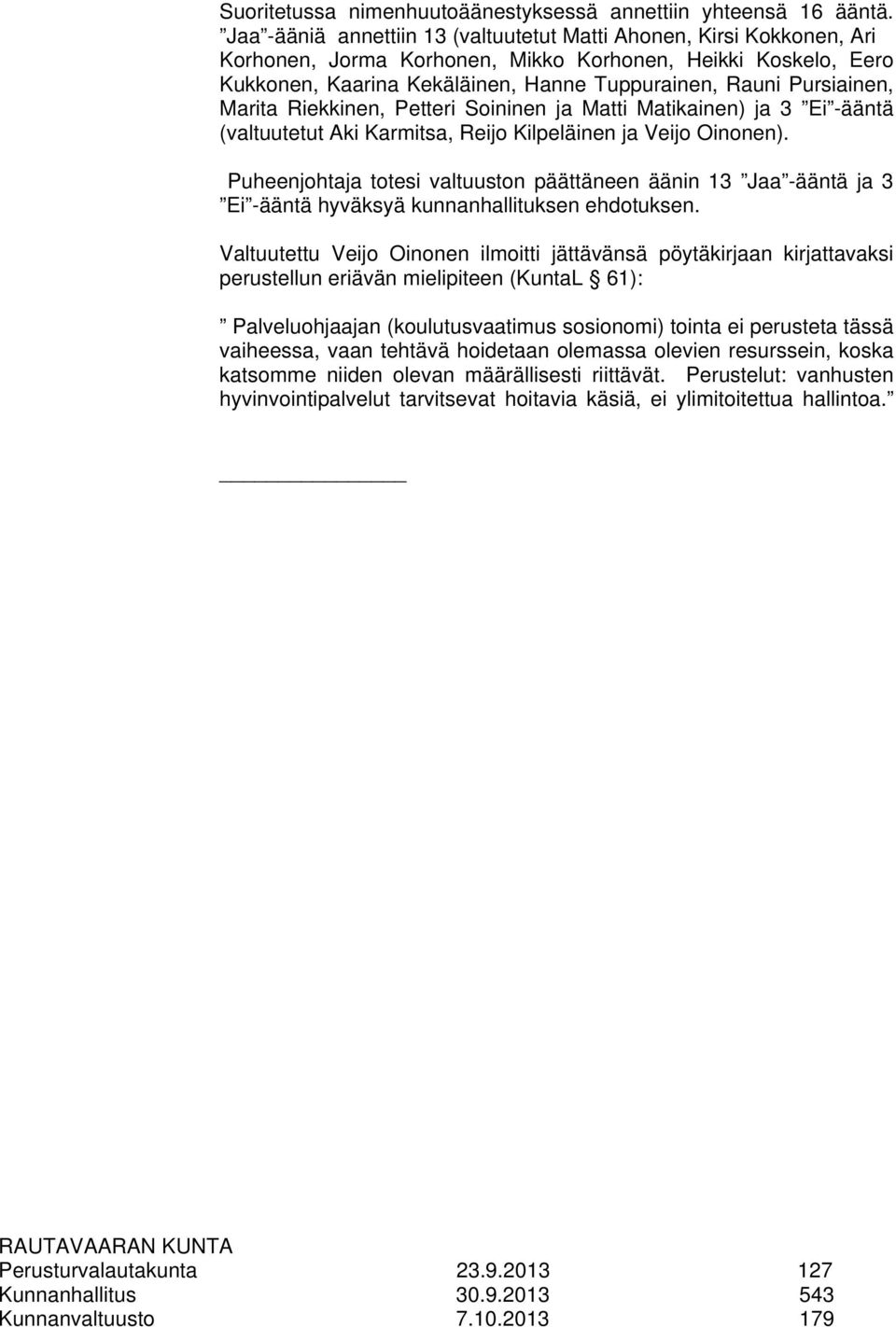 Pursiainen, Marita Riekkinen, Petteri Soininen ja Matti Matikainen) ja 3 Ei -ääntä (valtuutetut Aki Karmitsa, Reijo Kilpeläinen ja Veijo Oinonen).