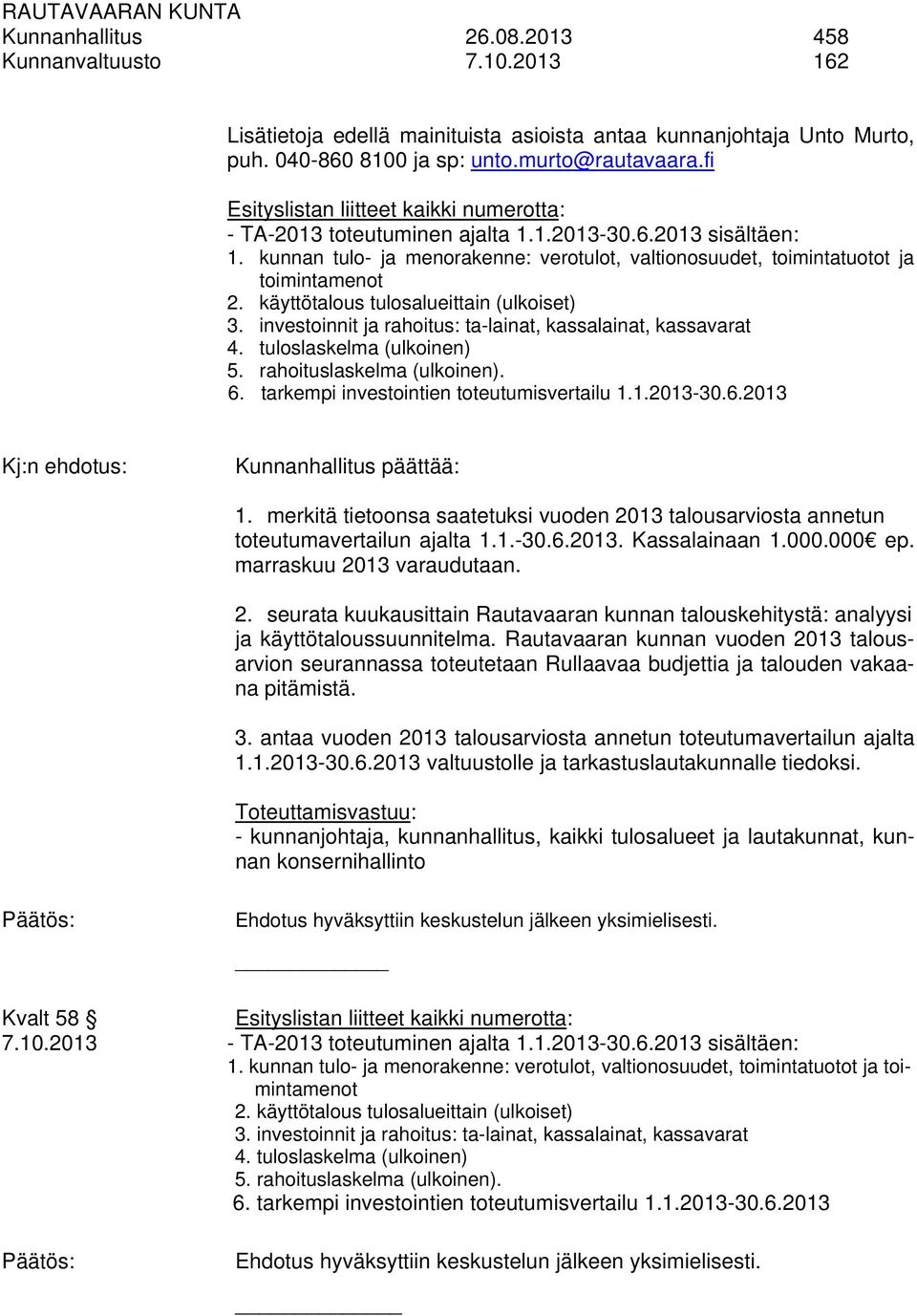 käyttötalous tulosalueittain (ulkoiset) 3. investoinnit ja rahoitus: ta-lainat, kassalainat, kassavarat 4. tuloslaskelma (ulkoinen) 5. rahoituslaskelma (ulkoinen). 6.