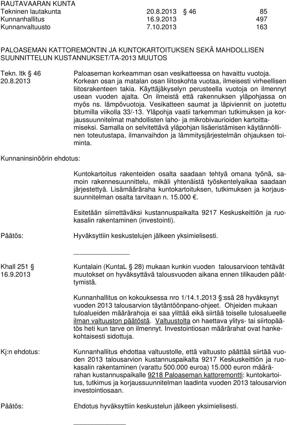 2013 Korkean osan ja matalan osan liitoskohta vuotaa, ilmeisesti virheellisen liitosrakenteen takia. Käyttäjäkyselyn perusteella vuotoja on ilmennyt usean vuoden ajalta.