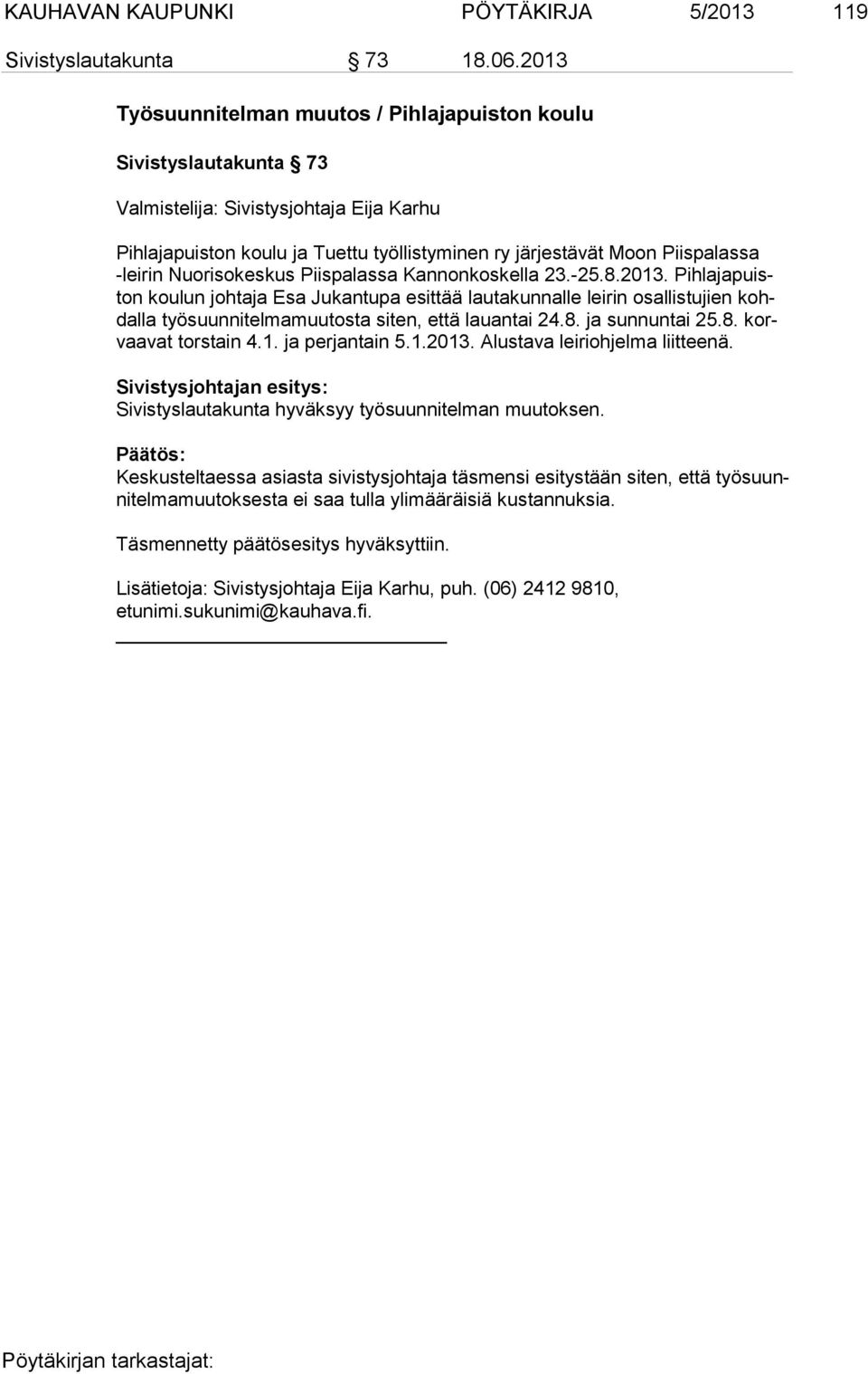 Kannonkoskella 23.-25.8.2013. Pih la ja puiston koulun johtaja Esa Jukantupa esittää lautakunnalle leirin osallistujien kohdal la työsuunnitelmamuutosta siten, että lauantai 24.8. ja sunnuntai 25.