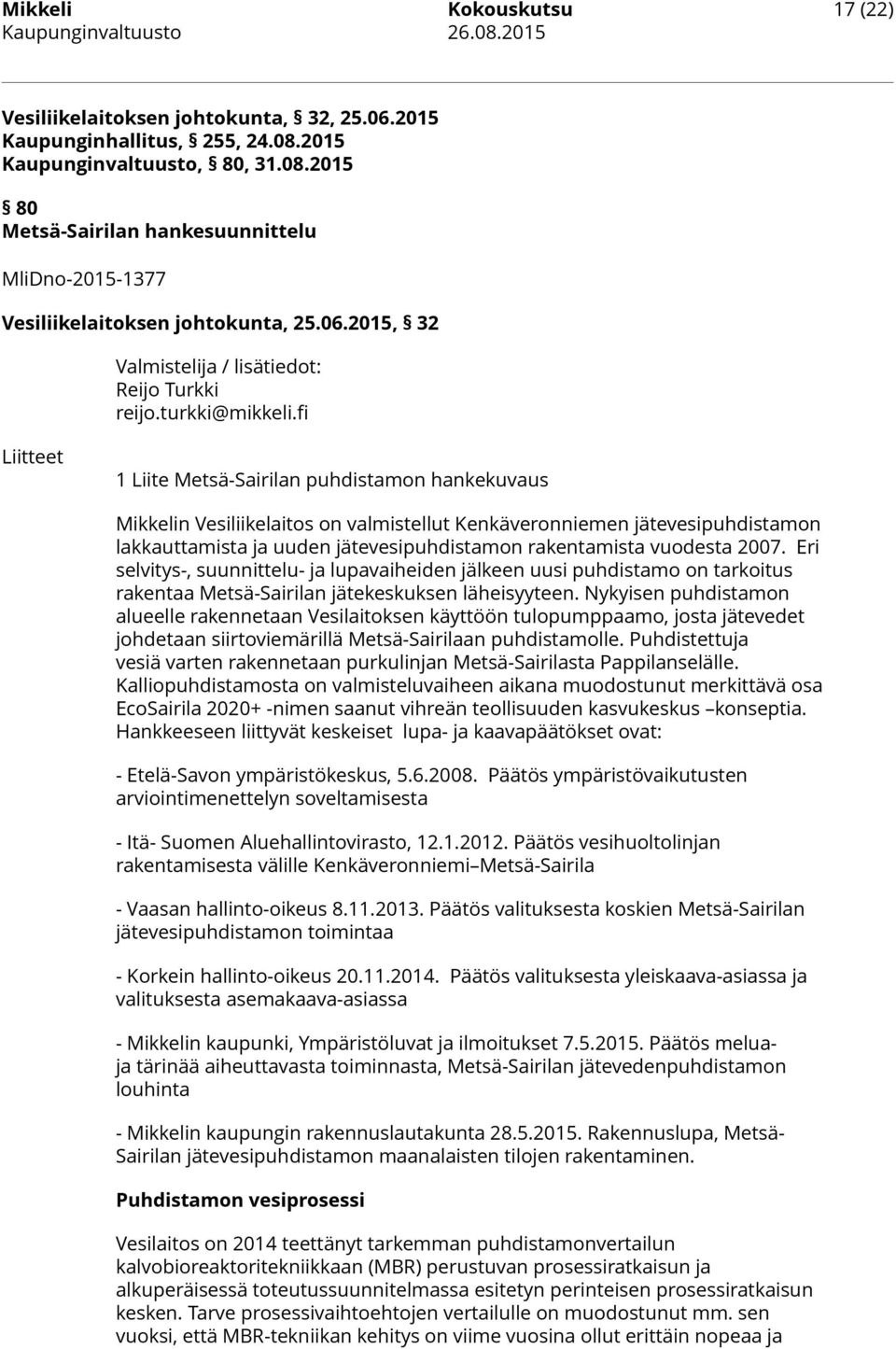 fi Liitteet 1 Liite Metsä-Sairilan puhdistamon hankekuvaus Mikkelin Vesiliikelaitos on valmistellut Kenkäveronniemen jätevesipuhdistamon lakkauttamista ja uuden jätevesipuhdistamon rakentamista