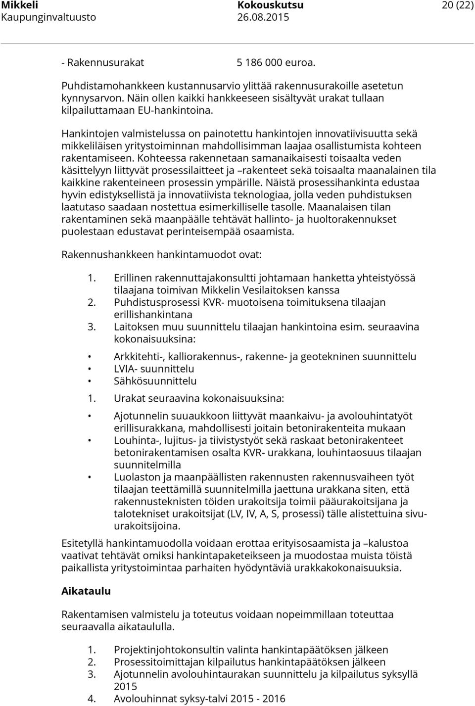 Hankintojen valmistelussa on painotettu hankintojen innovatiivisuutta sekä mikkeliläisen yritystoiminnan mahdollisimman laajaa osallistumista kohteen rakentamiseen.