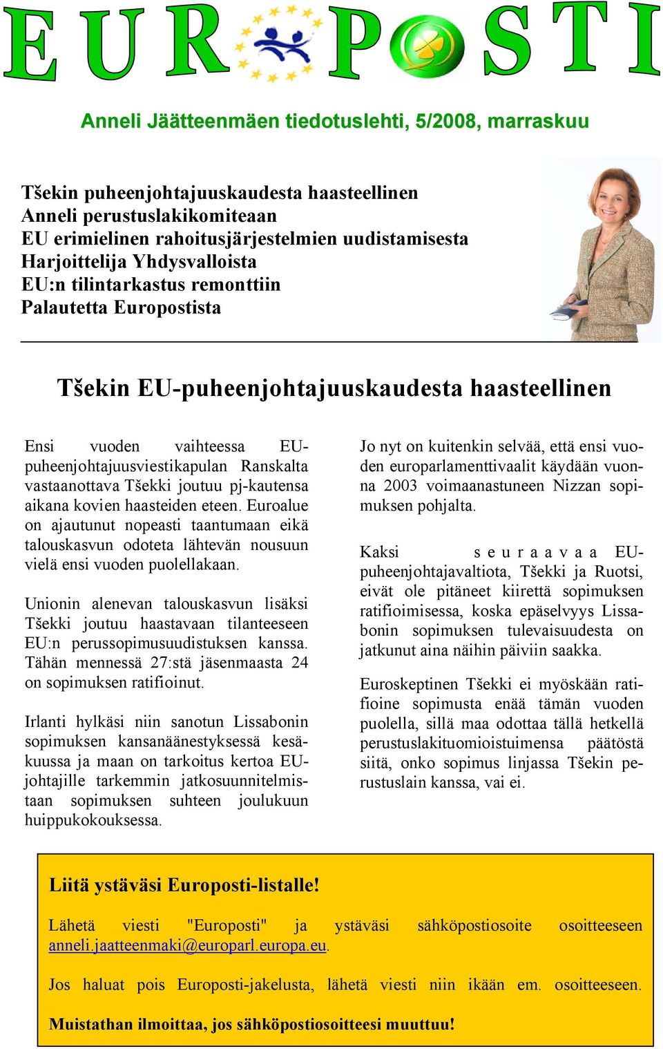 Tšekki joutuu pj-kautensa aikana kovien haasteiden eteen. Euroalue on ajautunut nopeasti taantumaan eikä talouskasvun odoteta lähtevän nousuun vielä ensi vuoden puolellakaan.