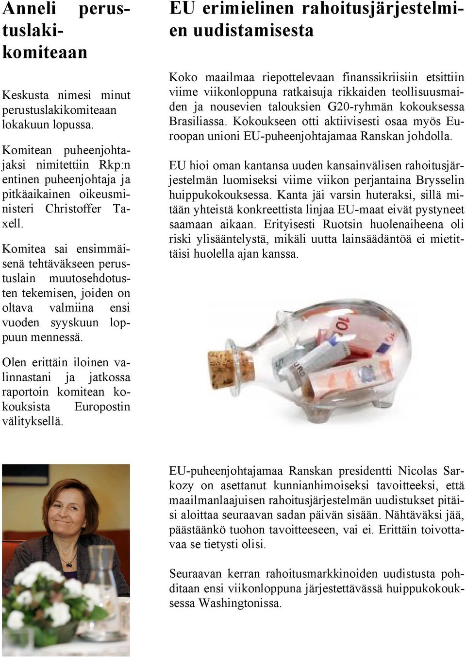 Komitea sai ensimmäisenä tehtäväkseen perustuslain muutosehdotusten tekemisen, joiden on oltava valmiina ensi vuoden syyskuun loppuun mennessä.
