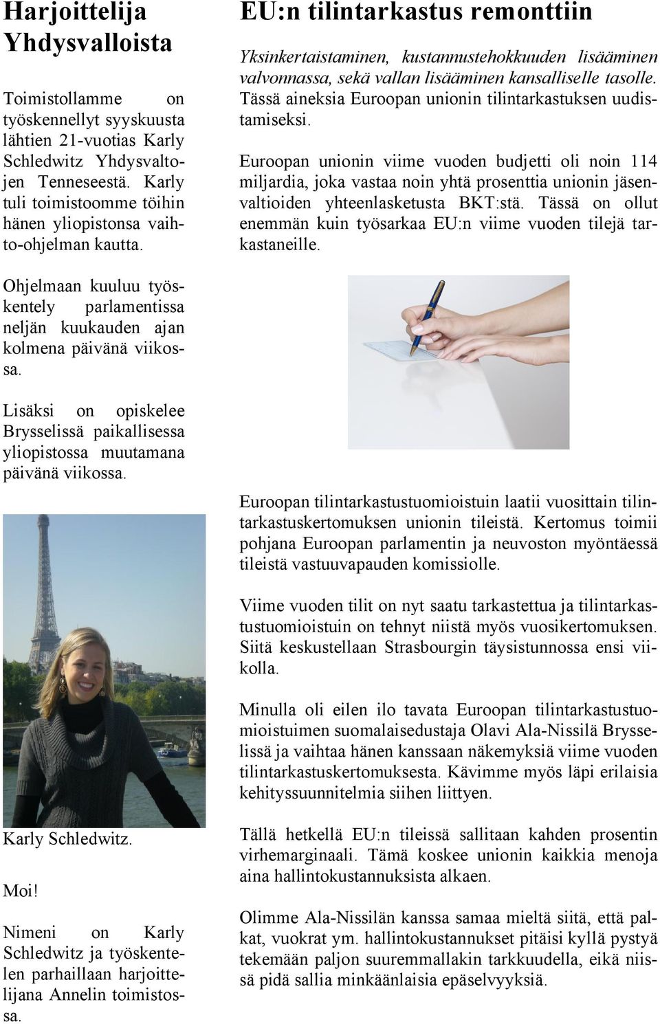EU:n tilintarkastus remonttiin Yksinkertaistaminen, kustannustehokkuuden lisääminen valvonnassa, sekä vallan lisääminen kansalliselle tasolle.